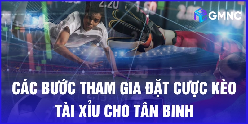 Các bước tham gia đặt cược kèo tài xỉu cho tân binh