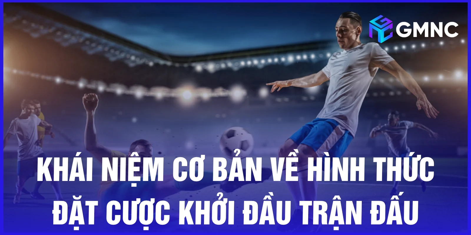 Khái niệm cơ bản về hình thức đặt cược khởi đầu trận đấu