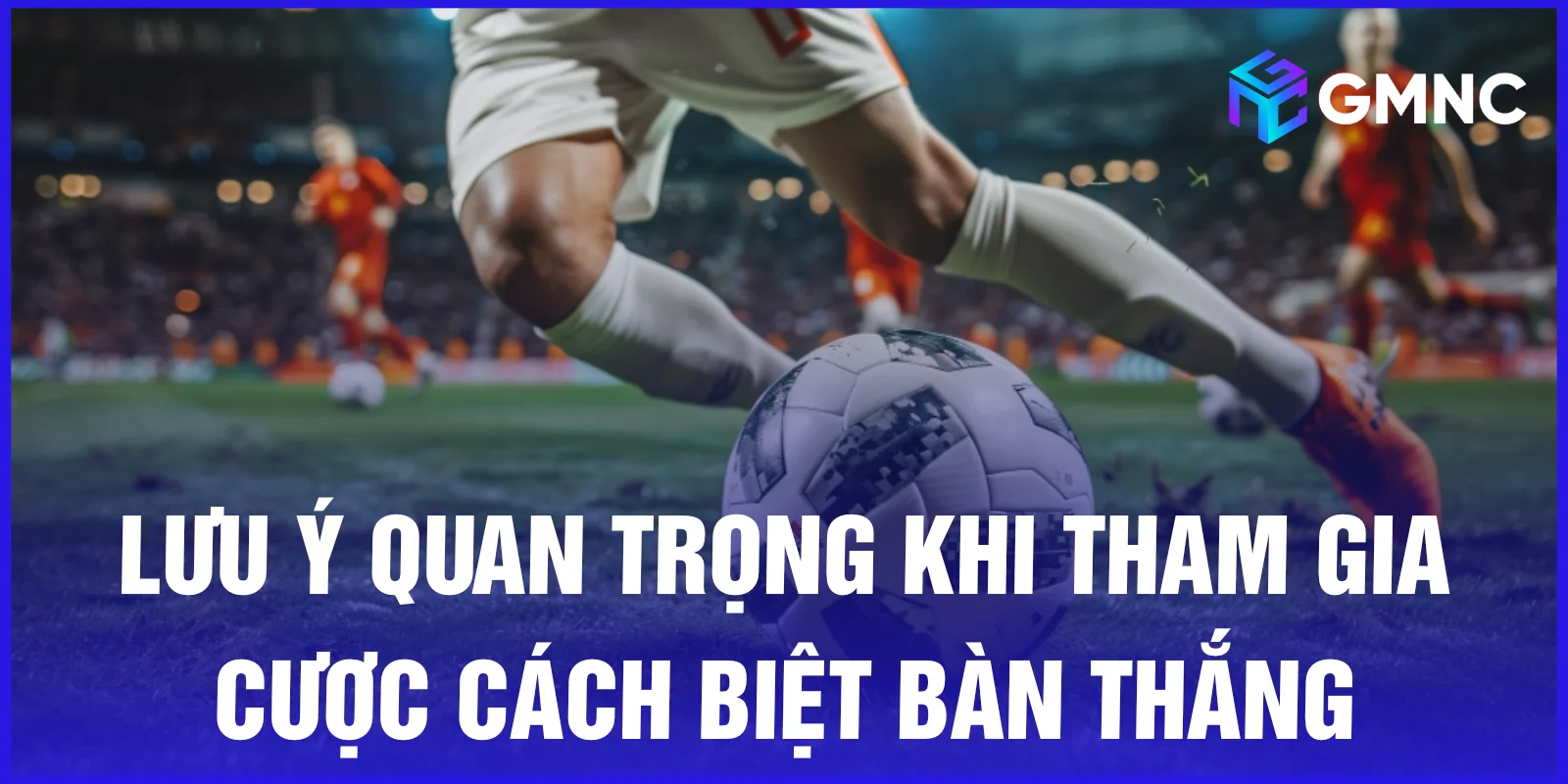 Lưu ý quan trọng khi tham gia cược cách biệt bàn thắng
