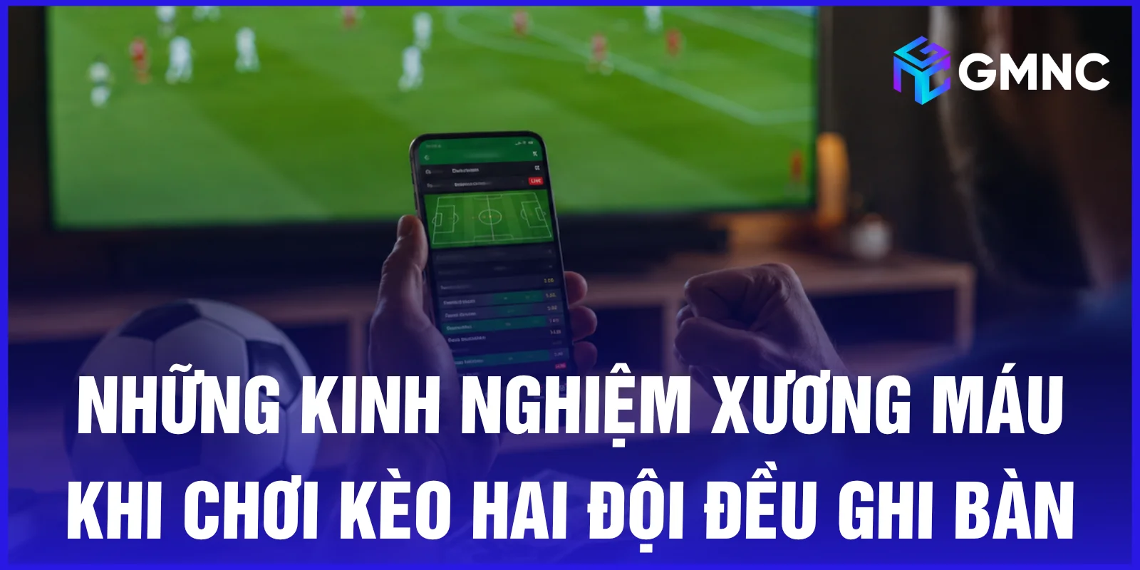 Những kinh nghiệm xương máu khi chơi kèo hai đội đều ghi bàn