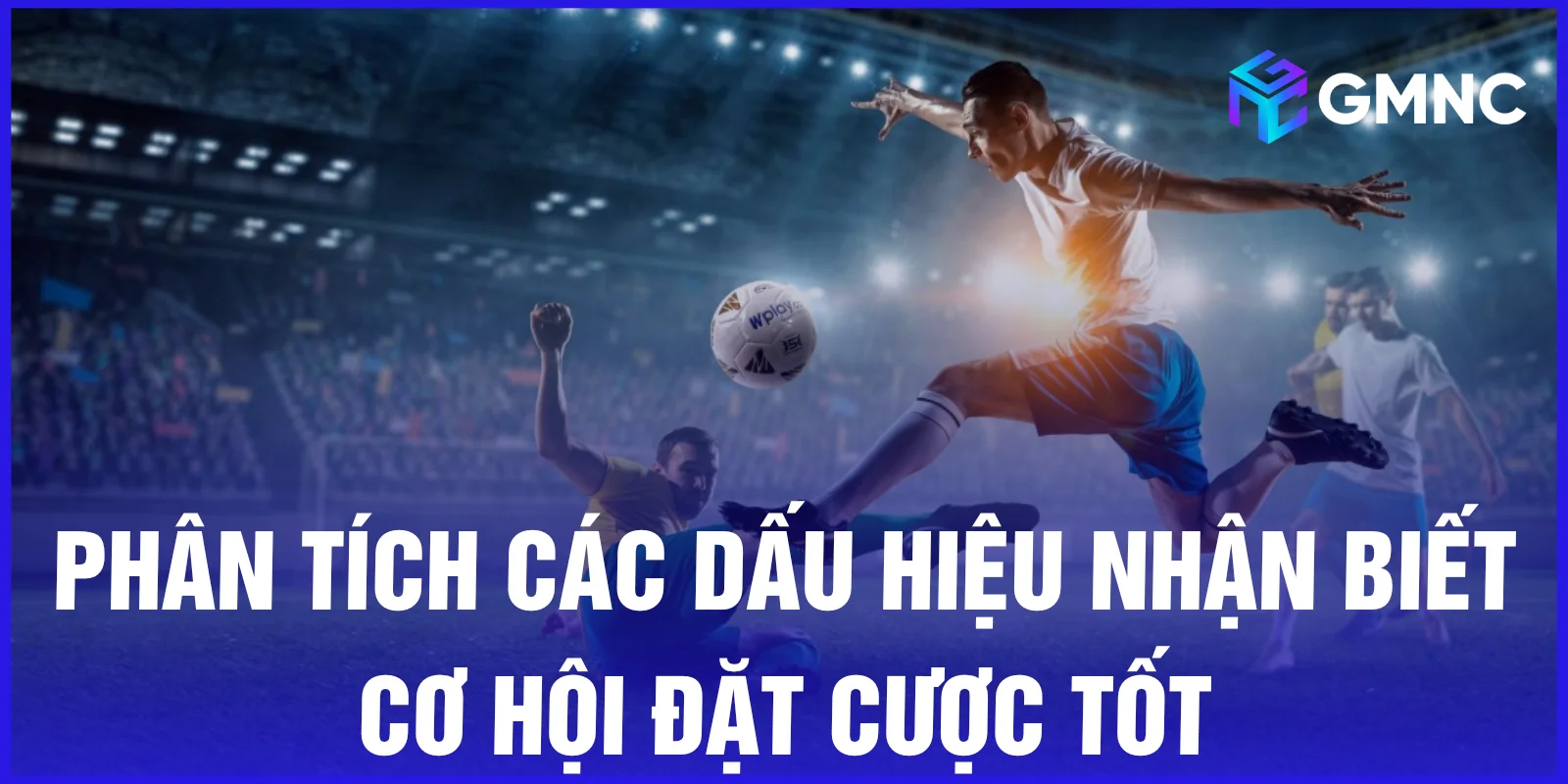 Phân tích các dấu hiệu nhận biết cơ hội đặt cược tốt