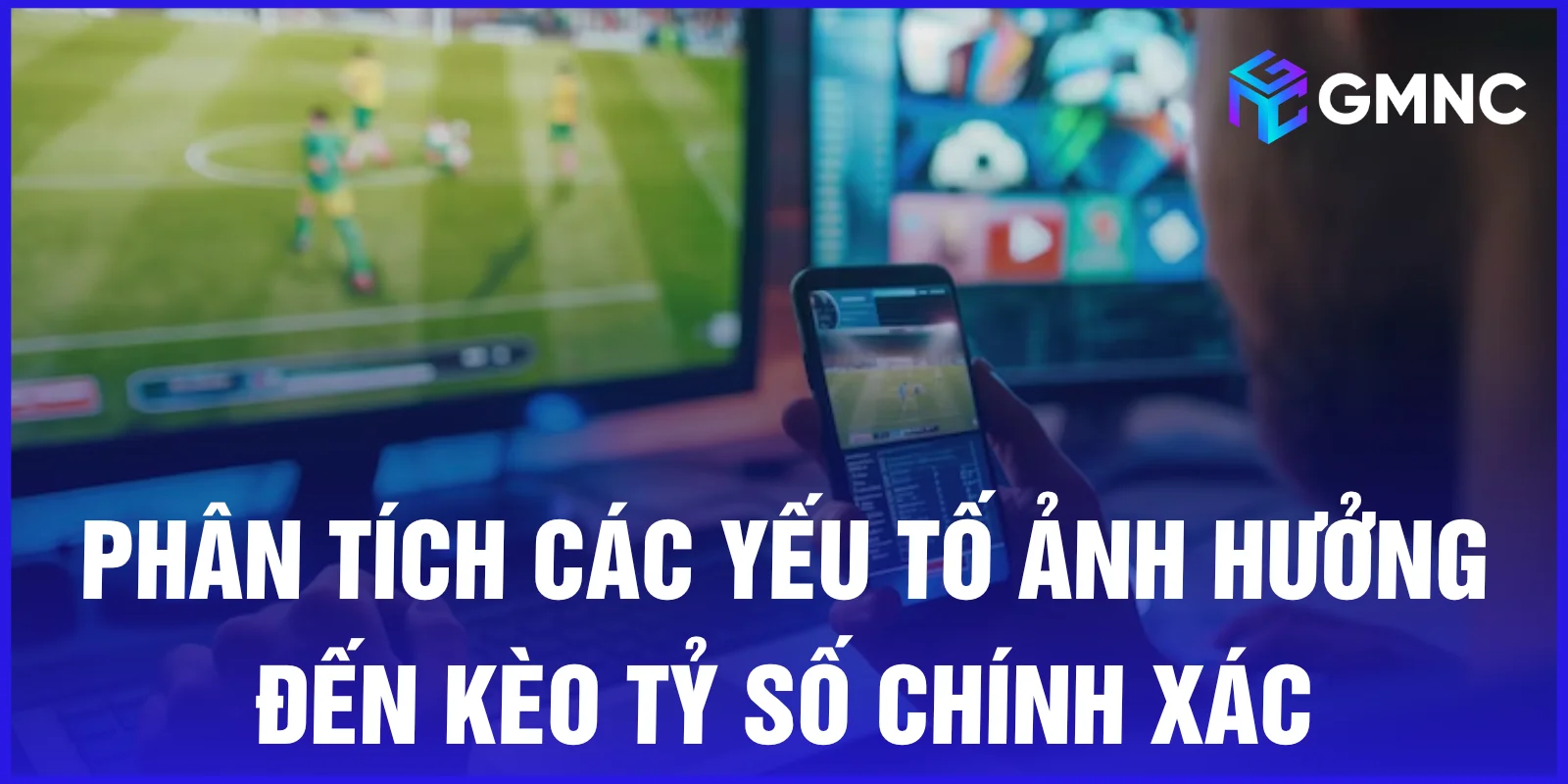 Phân tích các yếu tố ảnh hưởng đến kèo tỷ số chính xác