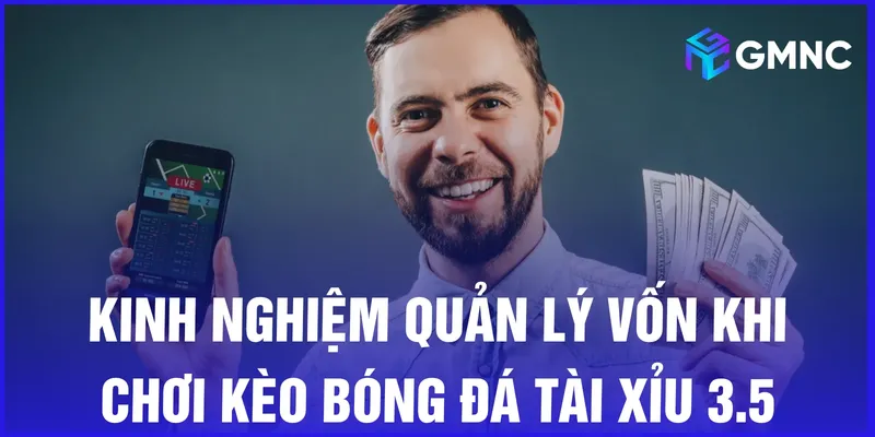 Kinh nghiệm quản lý vốn khi chơi kèo bóng đá tài xỉu 3.5