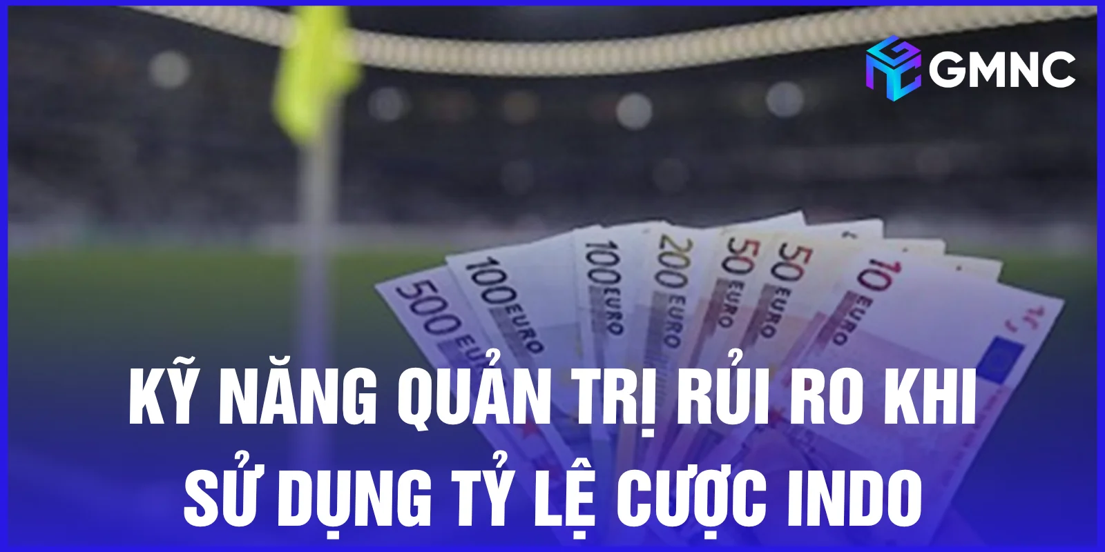 Kỹ năng quản trị rủi ro khi sử dụng tỷ lệ cược Indo