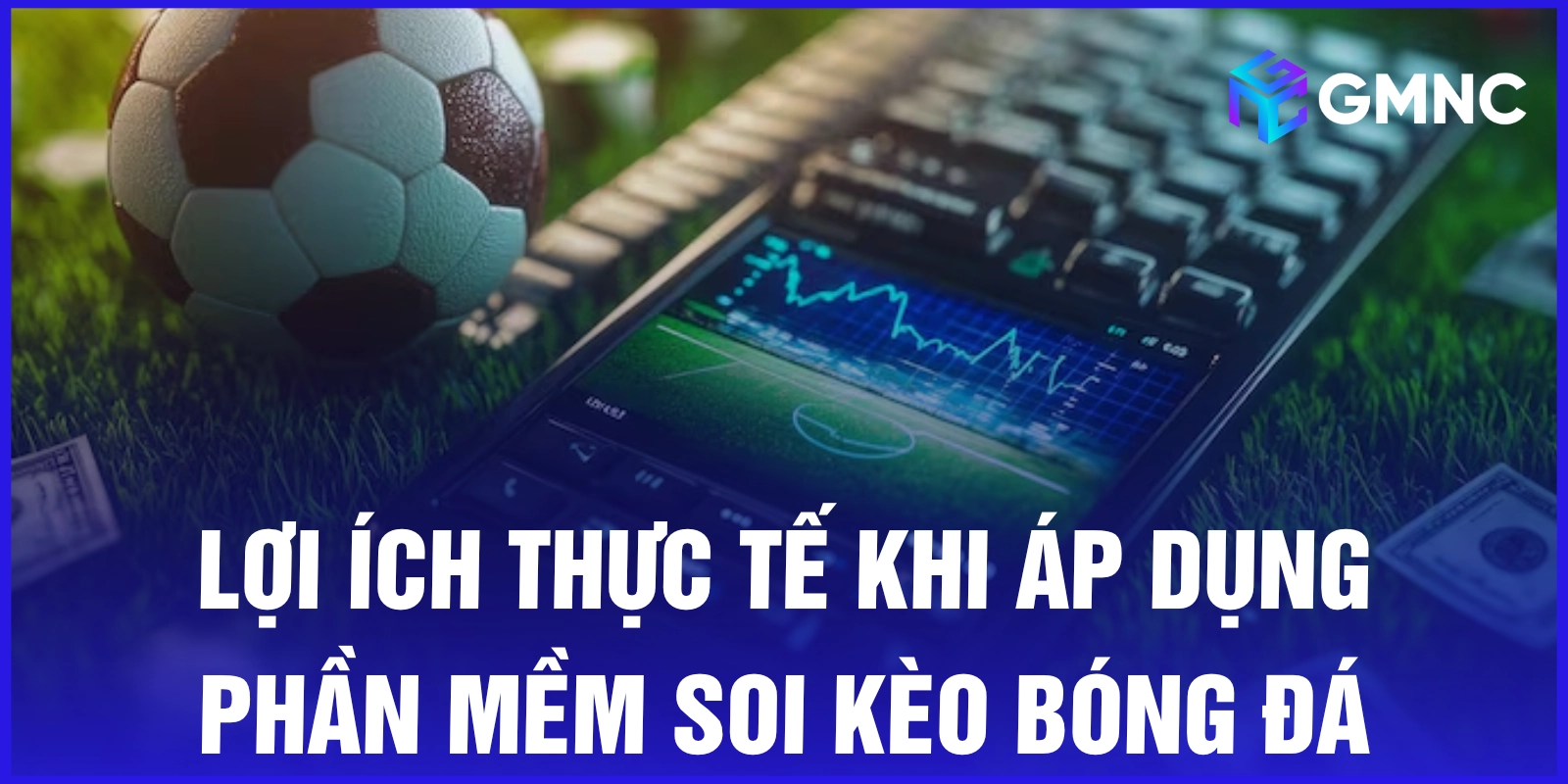 Lợi ích thực tế khi áp dụng phần mềm soi kèo bóng đá