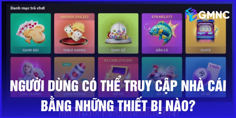 Người dùng có thể truy cập nhà cái bằng những thiết bị nào?