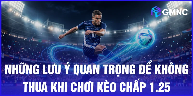 Những lưu ý quan trọng để không thua khi chơi kèo chấp 1.25