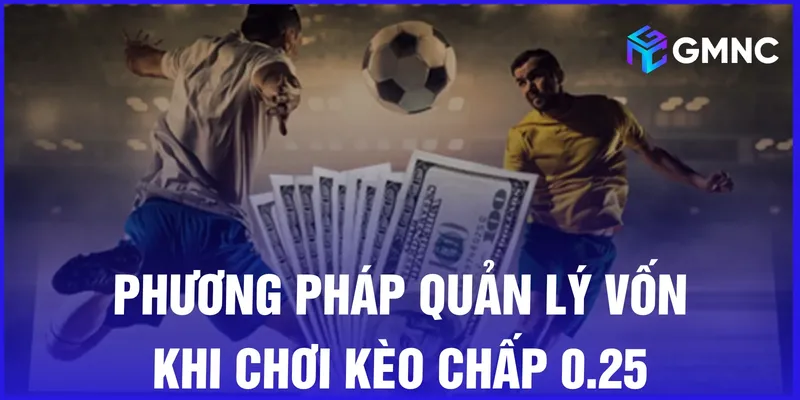 Phương pháp quản lý vốn khi chơi kèo chấp 0.25