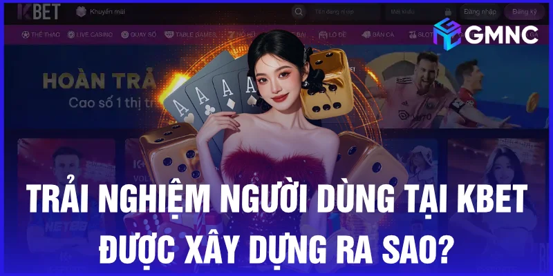 Trải nghiệm người dùng tại Kbet được xây dựng ra sao?