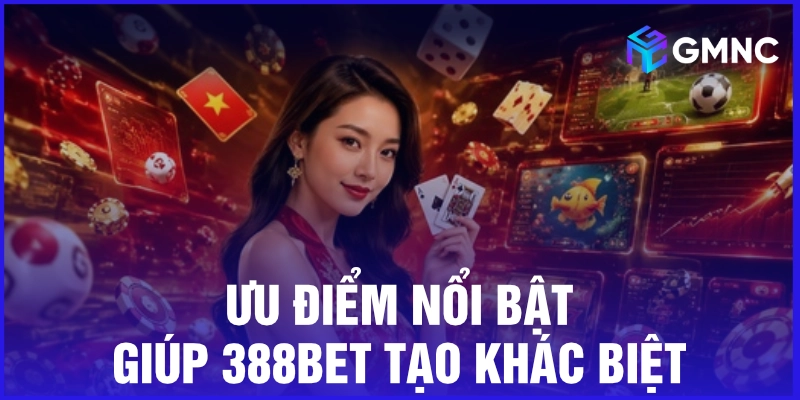 Ưu điểm nổi bật giúp 388bet tạo khác biệt